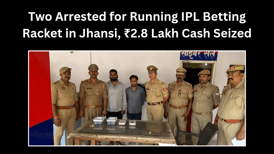Two Arrested for Running IPL Betting Racket in Jhansi, ₹2.8 Lakh Cash Seized